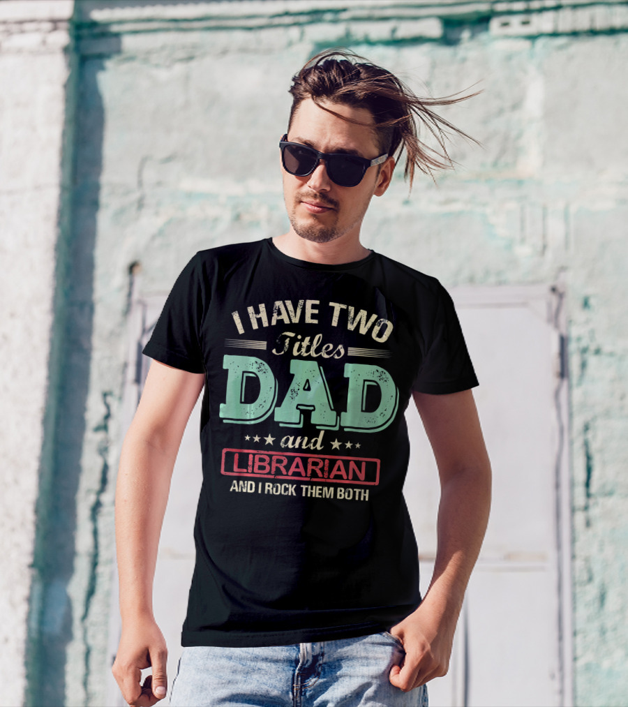 I Have Two Titles Dad And Librarian And I Rock Them Both T-Shirt