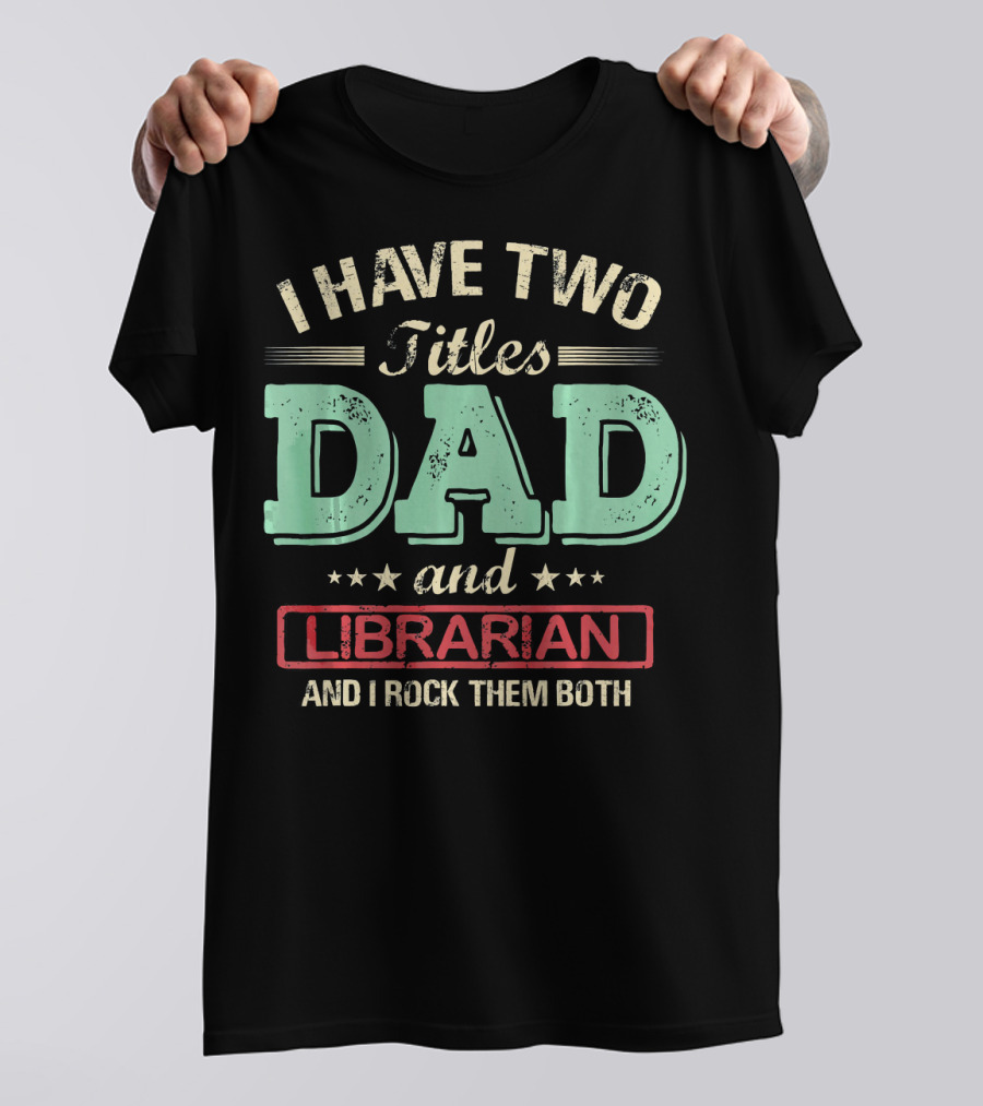 I Have Two Titles Dad And Librarian And I Rock Them Both T-Shirt