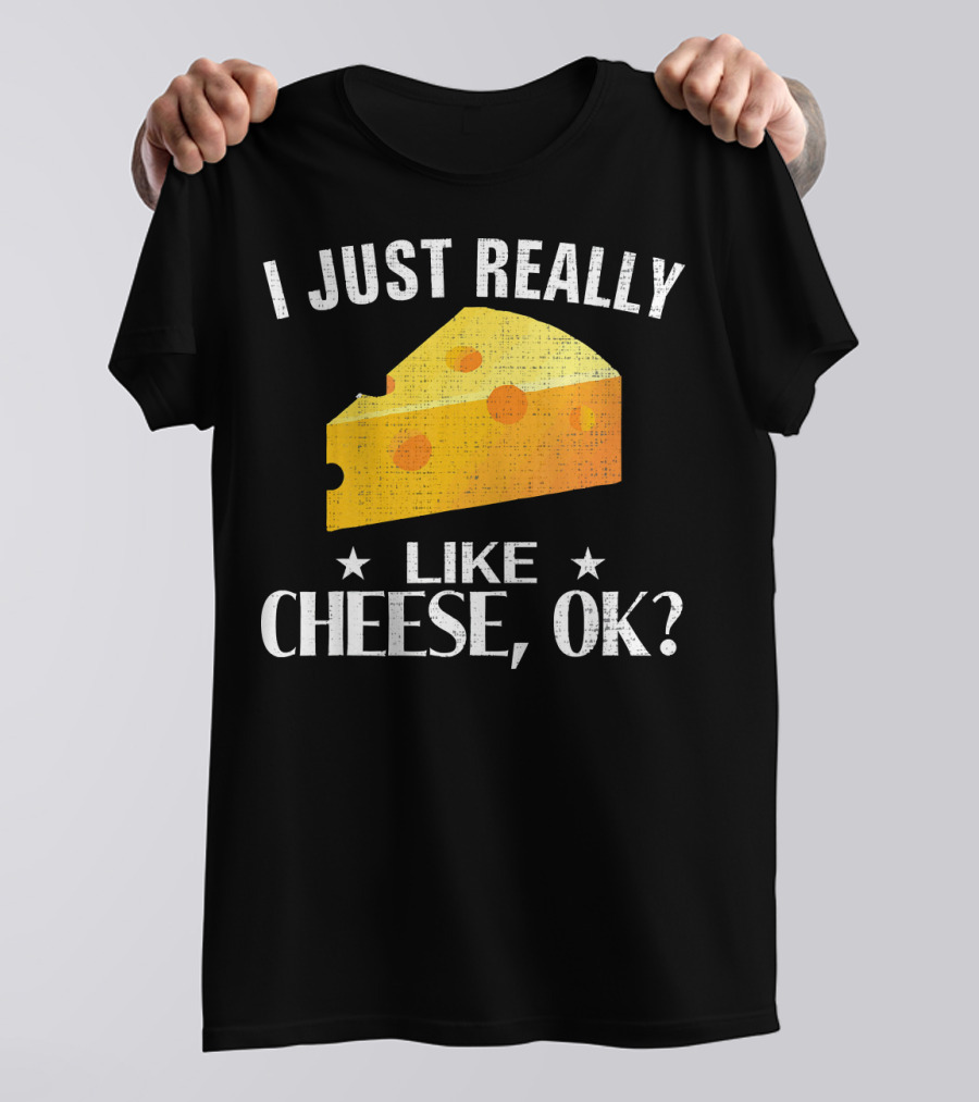 I Just Really Like Cheese Ok Funny Cheese Lovers Delight T-Shirt