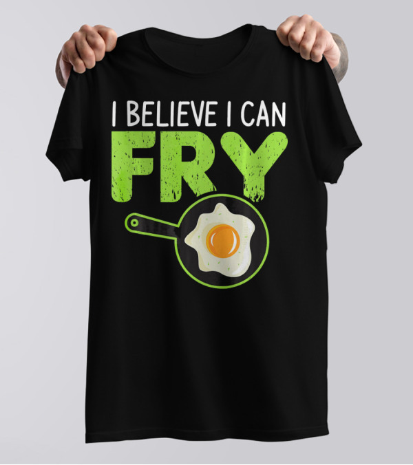 I Believe I Can Fry Funny Cooking With Fried Egg And Frying Pan T-Shirt
