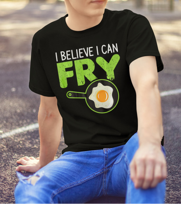 I Believe I Can Fry Funny Cooking With Fried Egg And Frying Pan T-Shirt