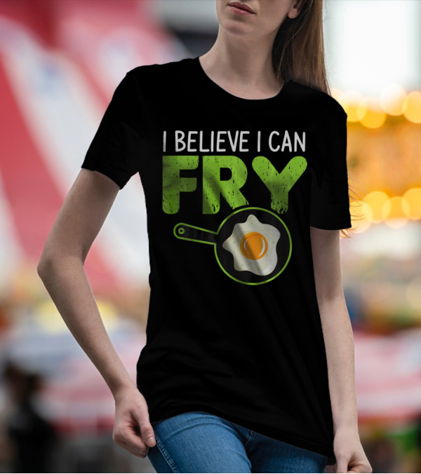 I Believe I Can Fry Funny Cooking With Fried Egg And Frying Pan T-Shirt