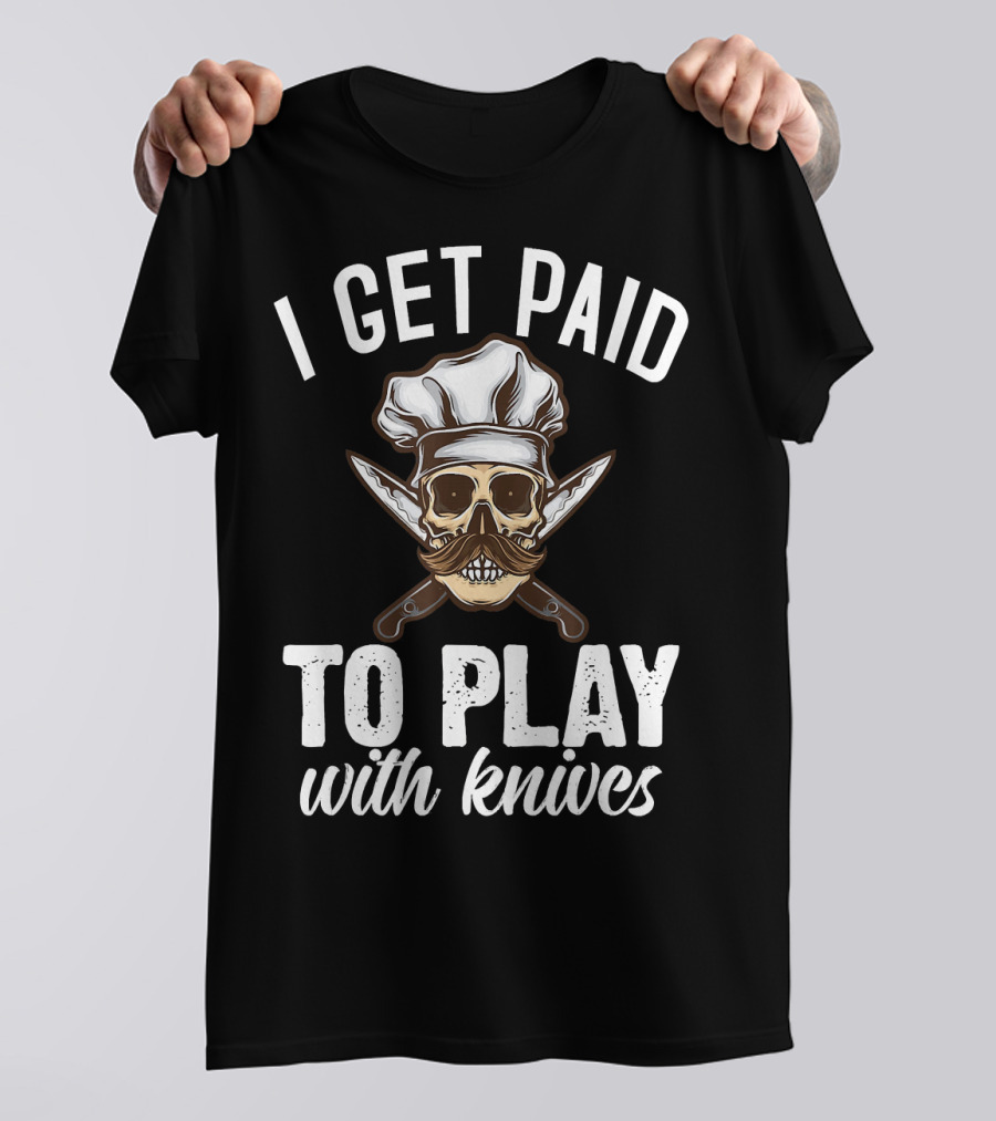 I Get Paid To Play With Knives Skull Chef Hat Moustache Crossed Daggers T-Shirt