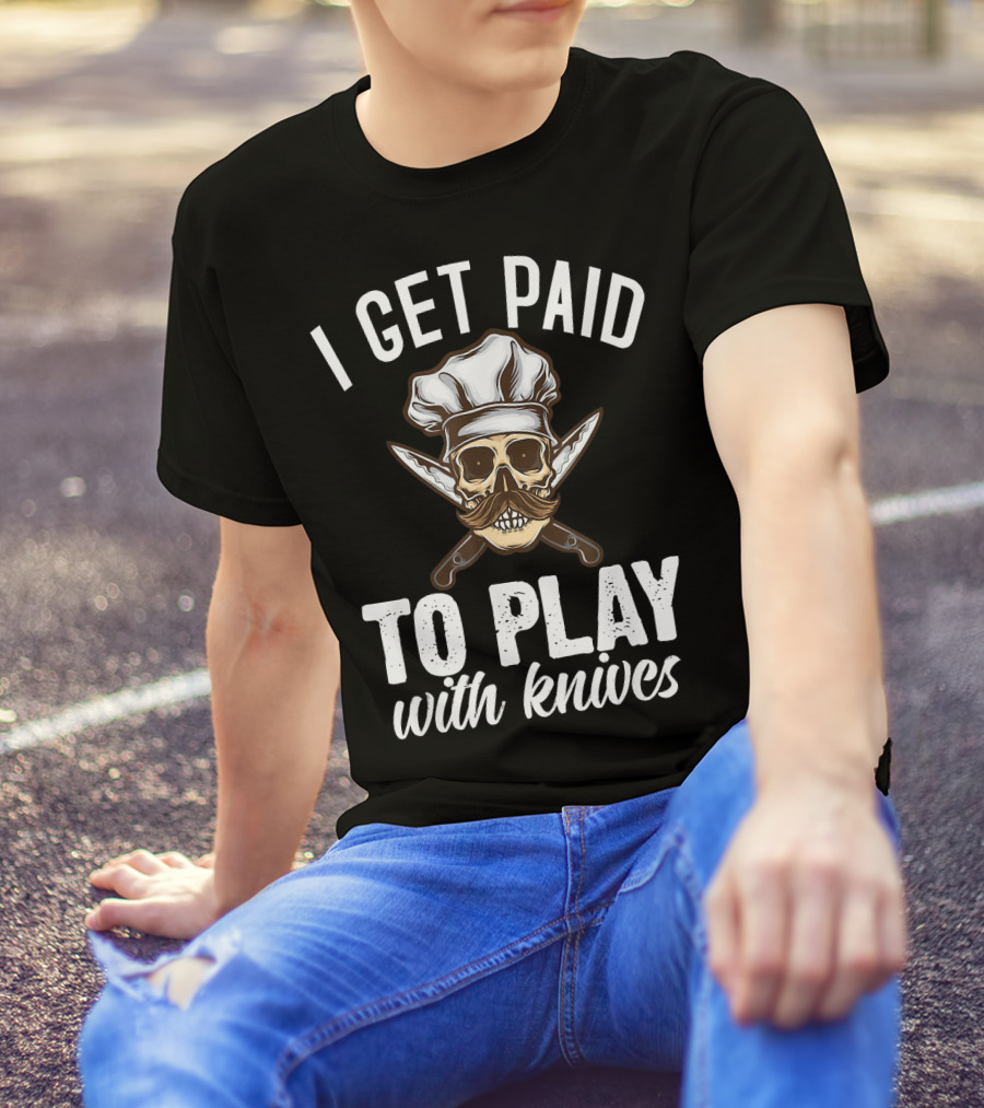 I Get Paid To Play With Knives Skull Chef Hat Moustache Crossed Daggers T-Shirt