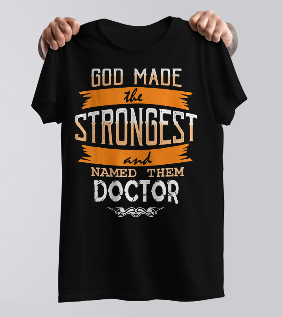 God Made The Strongest And Named Them Doctor T-Shirt
