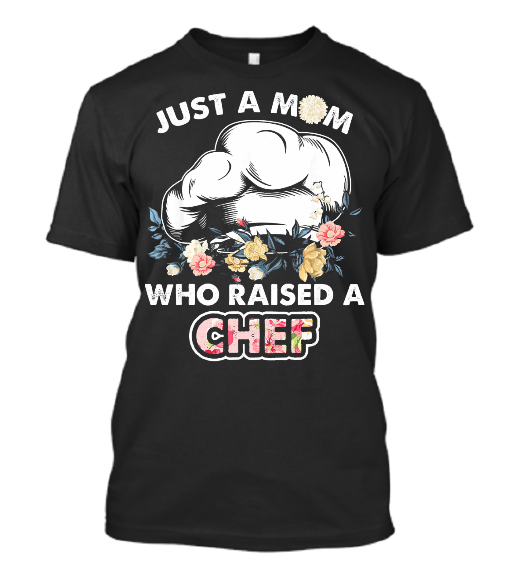 Just A Mom Who Raised A Chef With Floral Chef Hat T-Shirt