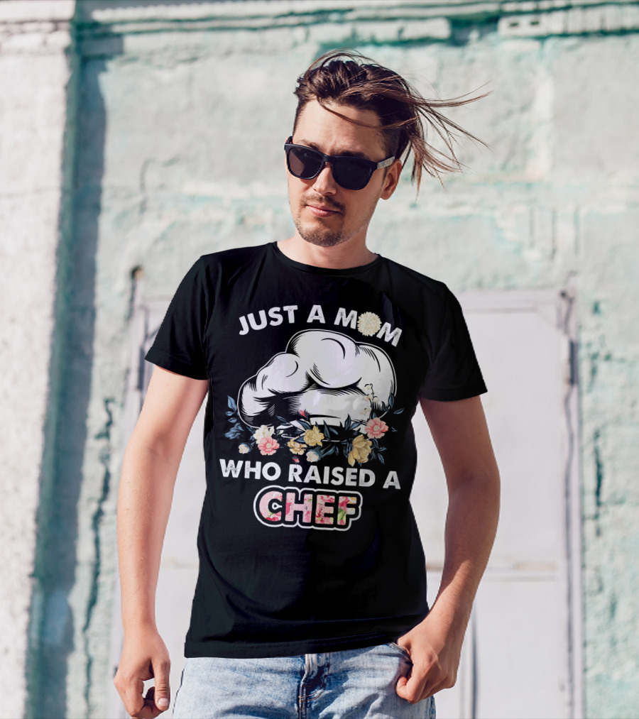 Just A Mom Who Raised A Chef With Floral Chef Hat T-Shirt