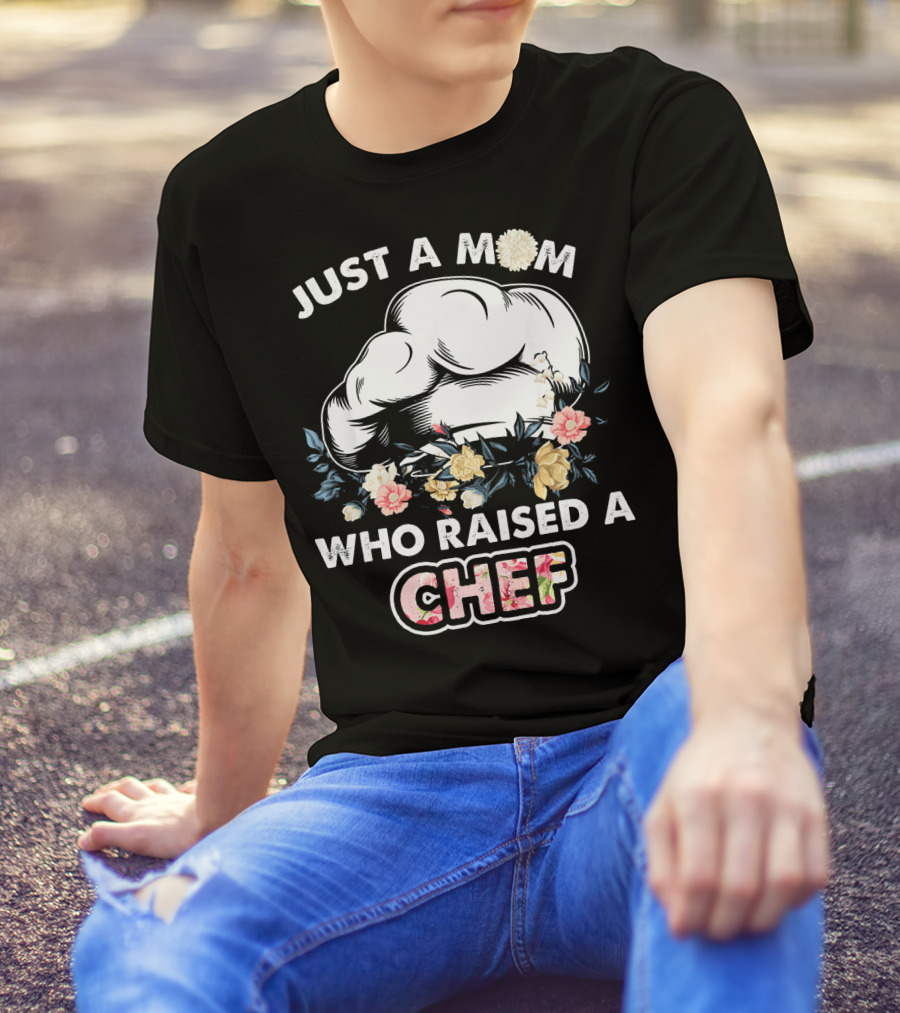 Just A Mom Who Raised A Chef With Floral Chef Hat T-Shirt