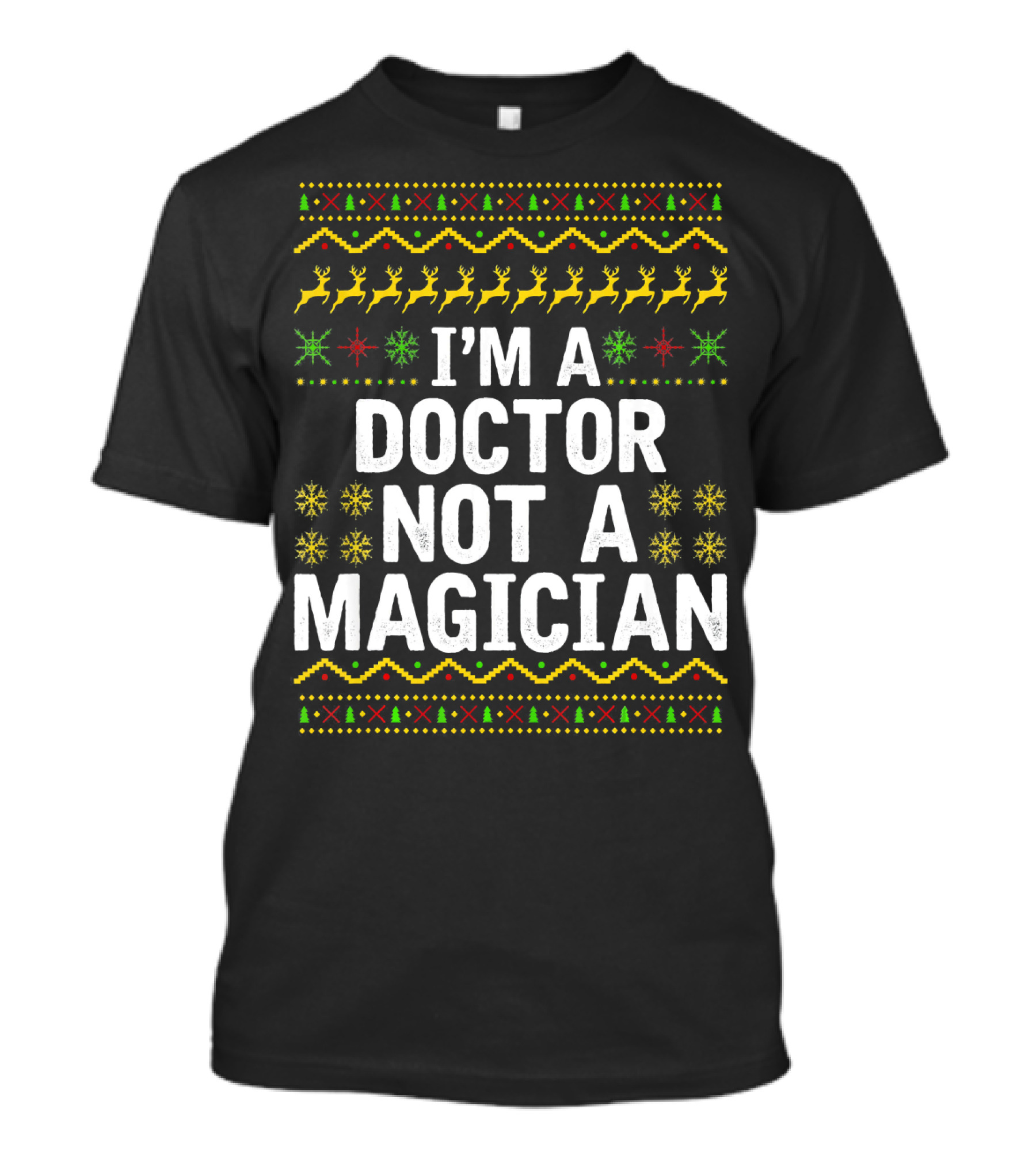 I'm A Doctor Not A Magician Ugly Christmas Sweater Reindeer Snowflakes T-Shirt