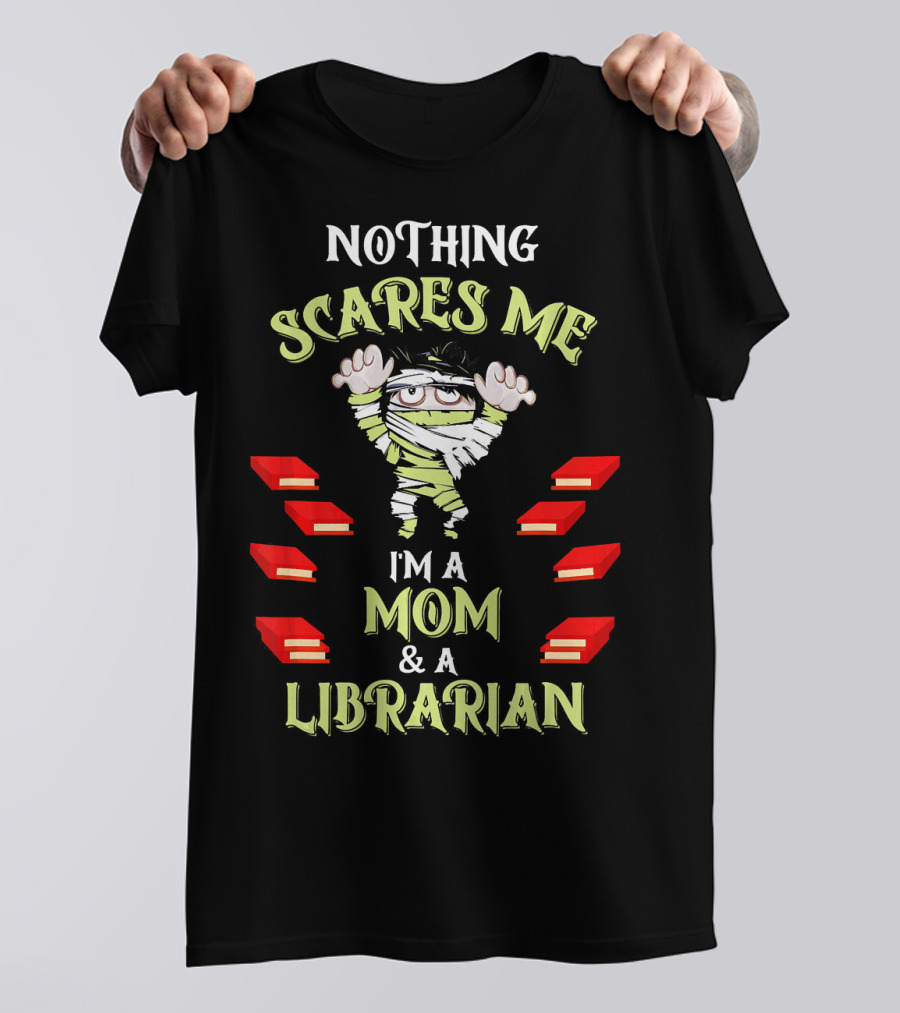 Nothing Scares Me I'm A Mom And A Librarian T-Shirt