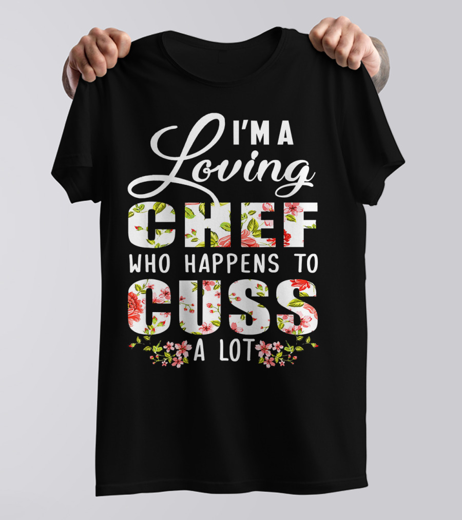 I'm A Loving Chef Who Happens To Cuss A Lot T-Shirt
