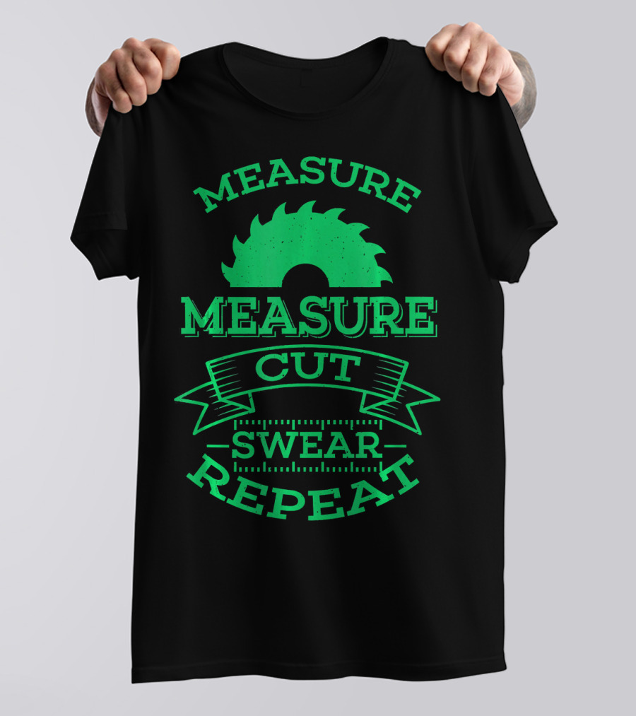 Measure Measure Cut Swear Repeat Woodworking Print T-Shirt