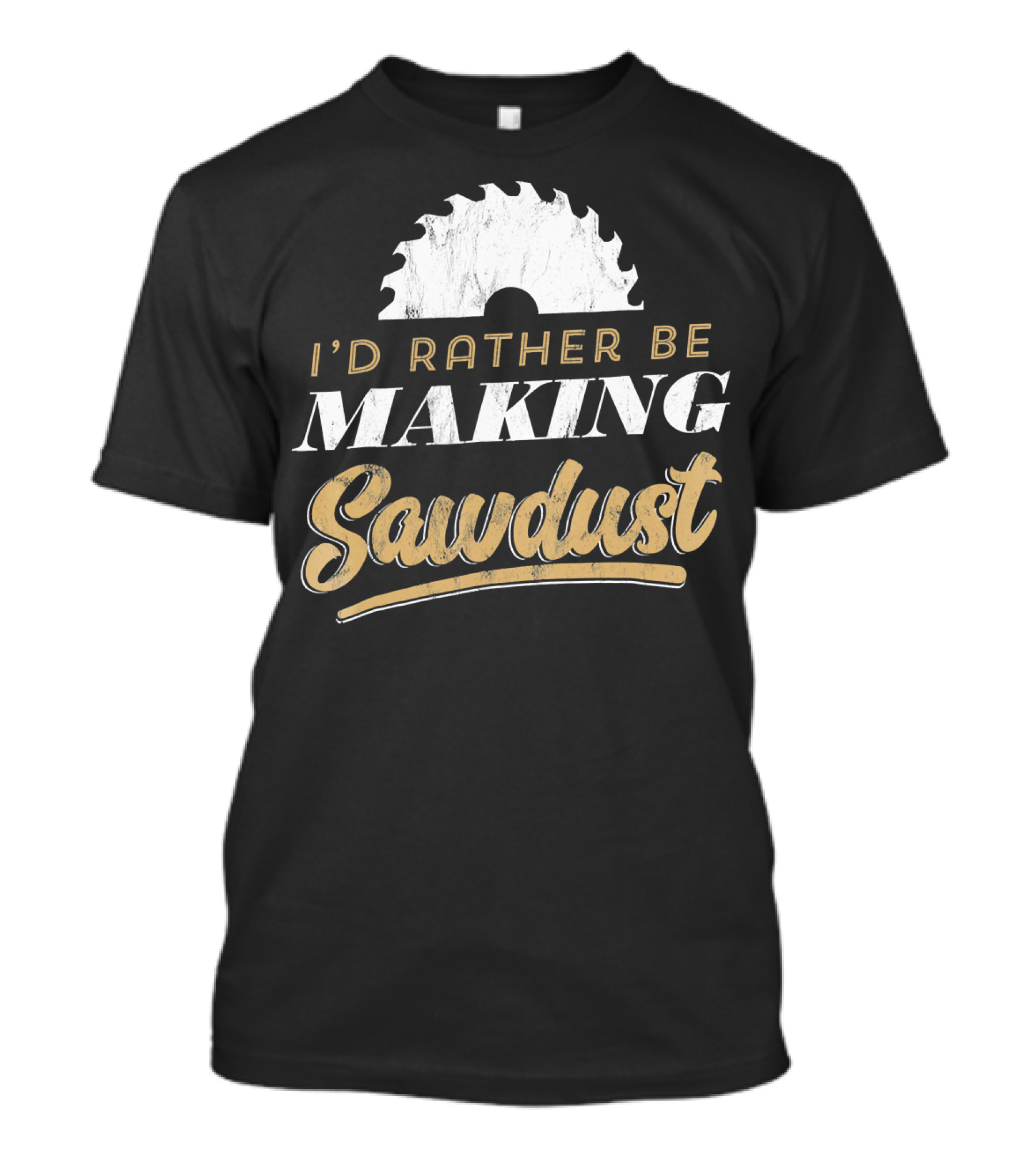 I'd Rather Be Making Sawdust Saw Blade Woodworking Humor T-Shirt