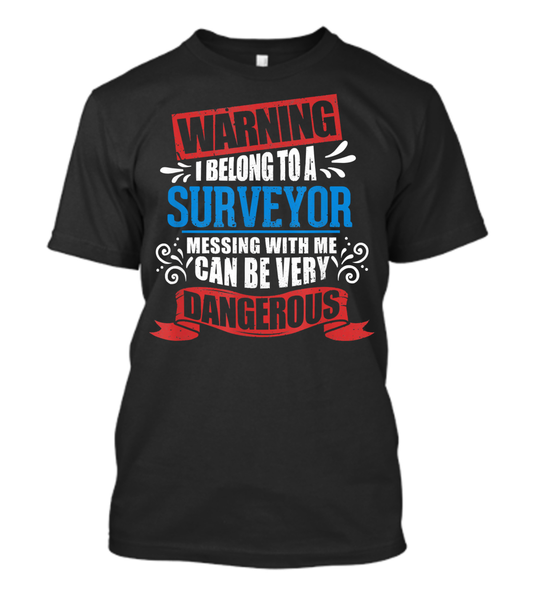 WARNING I BELONG TO A SURVEYOR MESSING WITH ME CAN BE VERY DANGEROUS T-Shirt