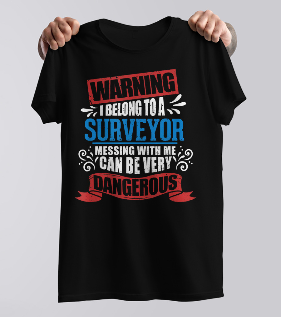 WARNING I BELONG TO A SURVEYOR MESSING WITH ME CAN BE VERY DANGEROUS T-Shirt