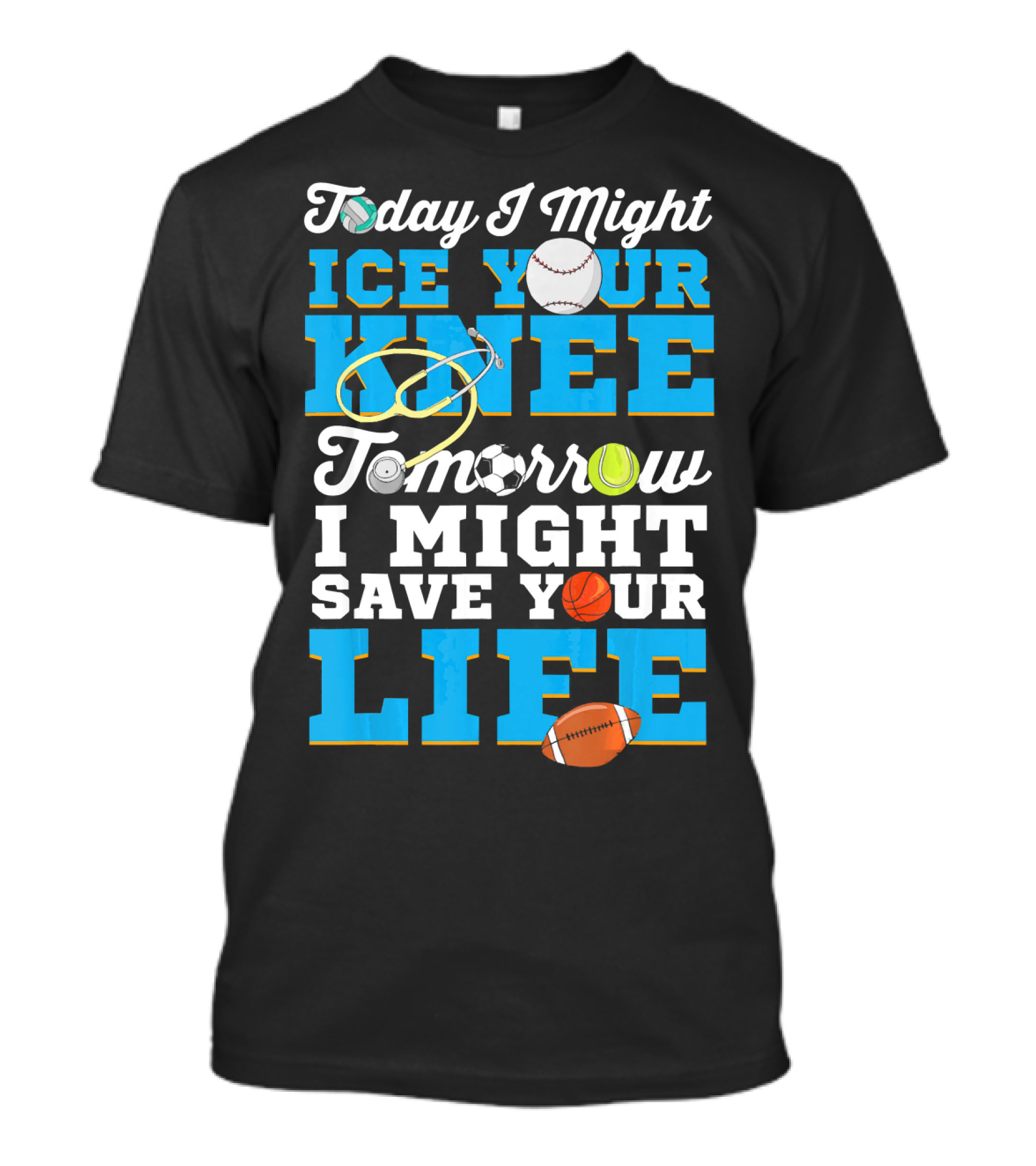 Today I Might Ice Your Knee Tomorrow I Might Save Your Life Funny Sports Doctor T-Shirt