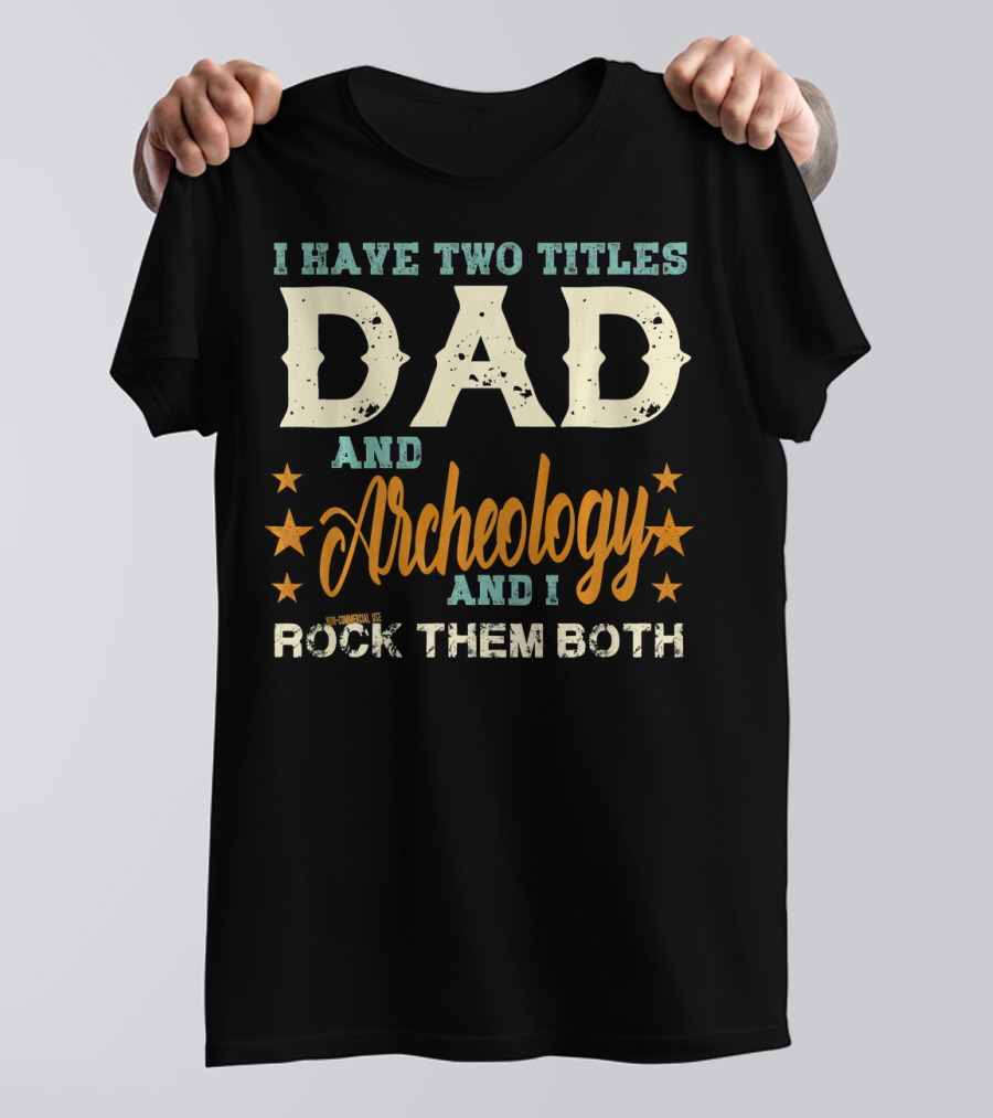 I Have Two Titles Dad And Archeology And I Rock Them Both Stars T-Shirt