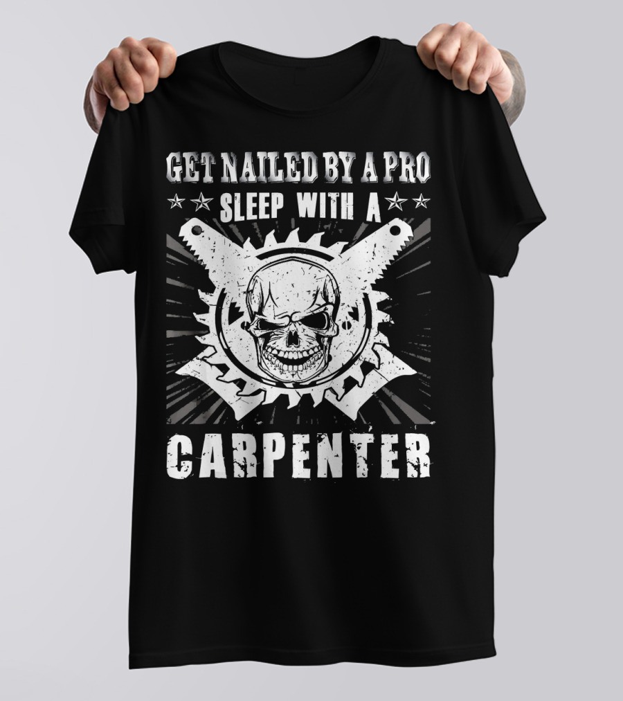 Get Nailed By A Pro Sleep With A Carpenter Skull Saw Blade Star T-Shirt