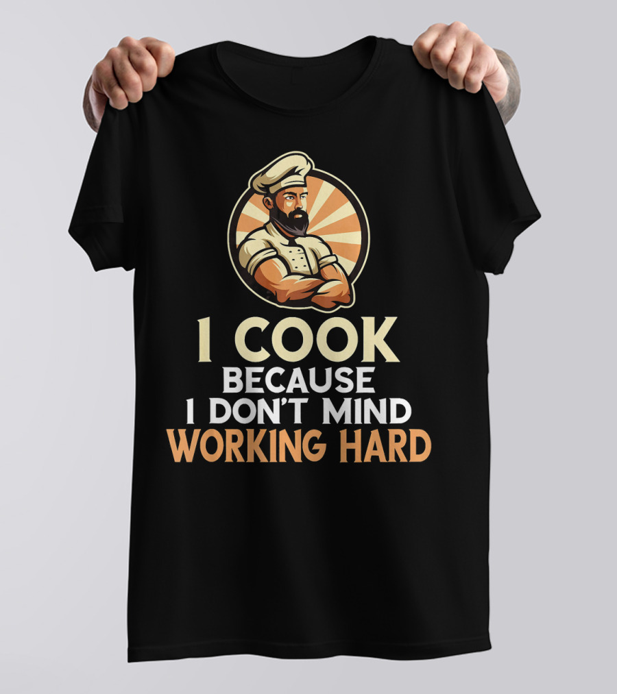 I Cook Because I Don't Mind Working Hard Retro Chef T-Shirt