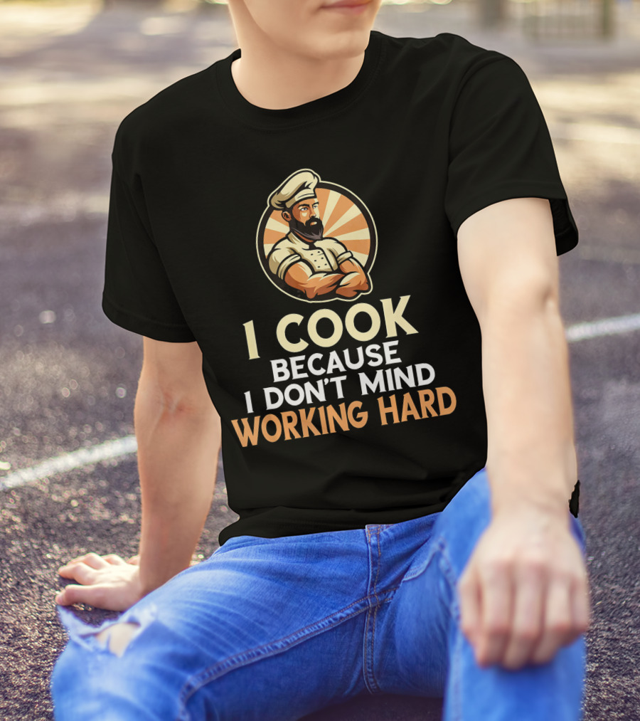 I Cook Because I Don't Mind Working Hard Retro Chef T-Shirt