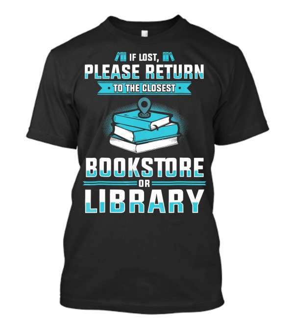 If Lost Please Return To The Closest Bookstore Or Library T-Shirt