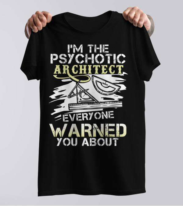 I'm The Psychotic Architect Everyone Warned You About T-Shirt