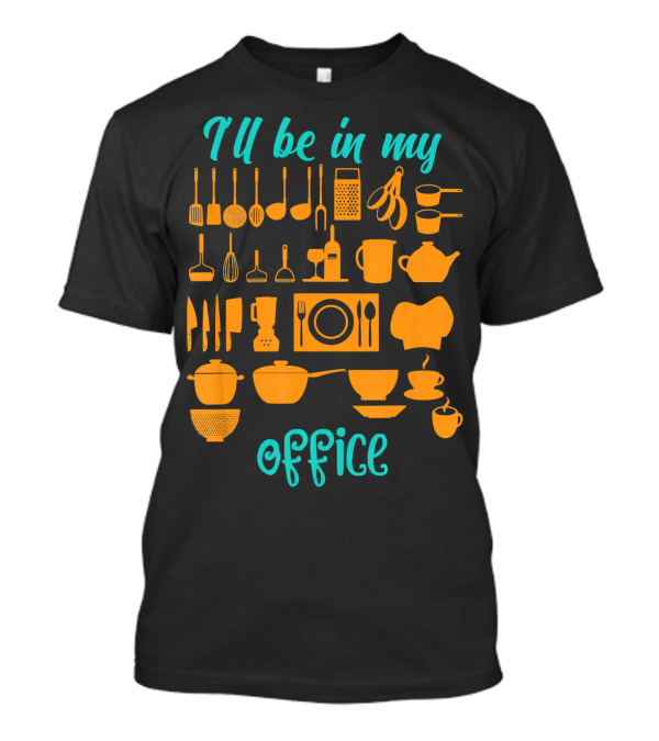 I'll Be In My Office Funny Cooking Chef Kitchen Tools And Utensils T-Shirt