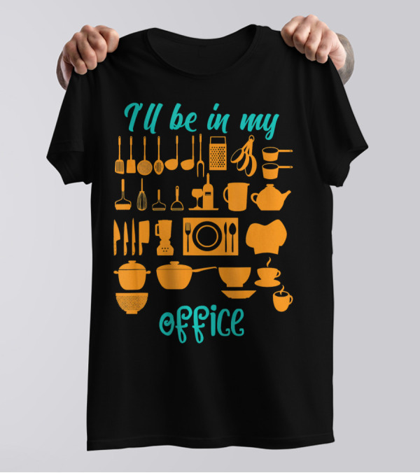 I'll Be In My Office Funny Cooking Chef Kitchen Tools And Utensils T-Shirt