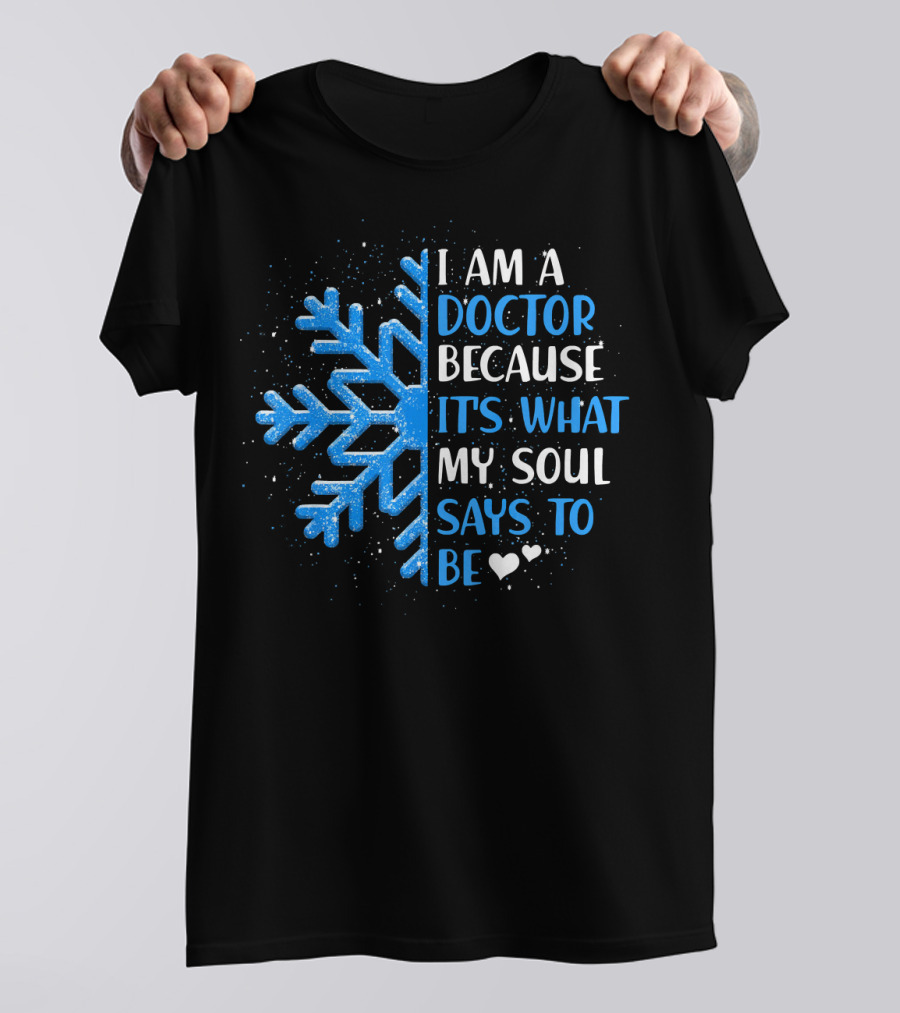 I Am A Doctor Because It's What My Soul Says To Be T-Shirt