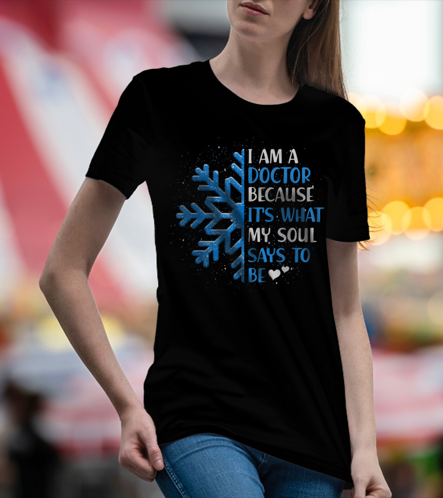 I Am A Doctor Because It's What My Soul Says To Be T-Shirt