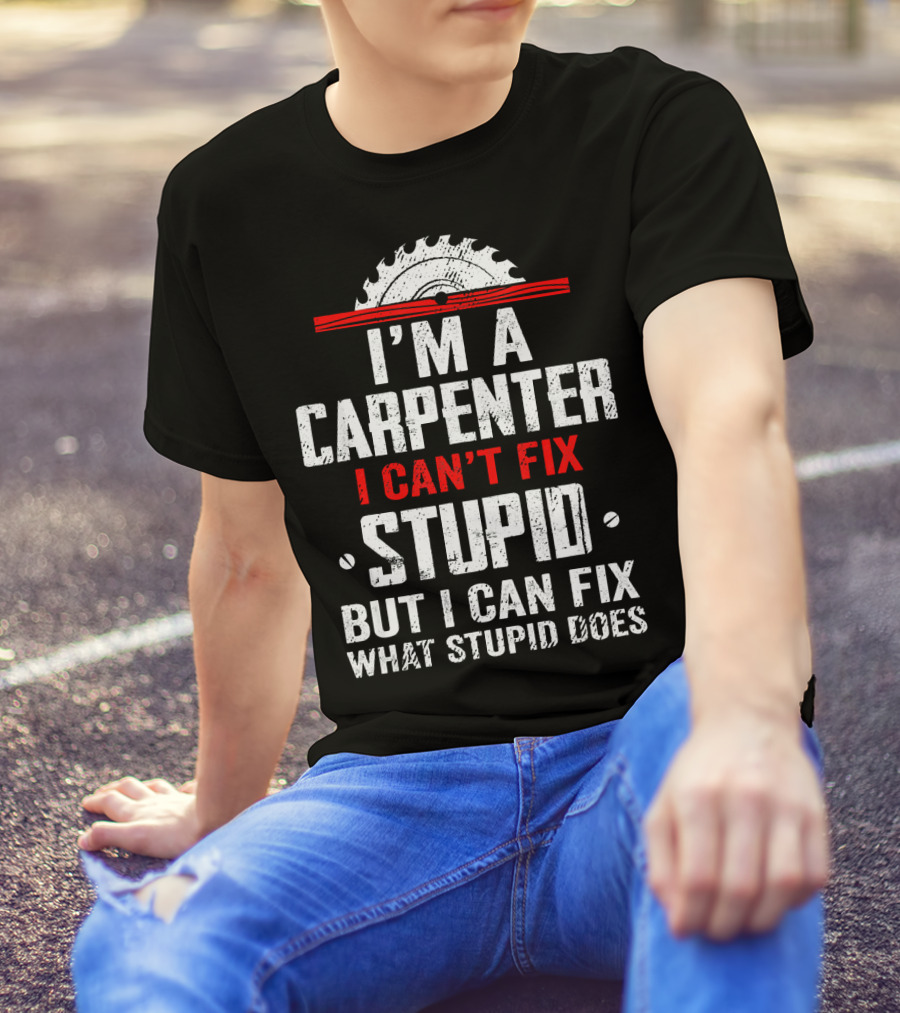 I'm A Carpenter I Can't Fix Stupid But I Can Fix What Stupid Does Saw Blade T-Shirt