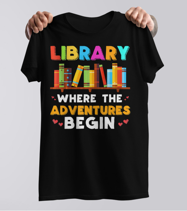 Library Where The Adventures Begin With Colorful Books And Hearts T-Shirt