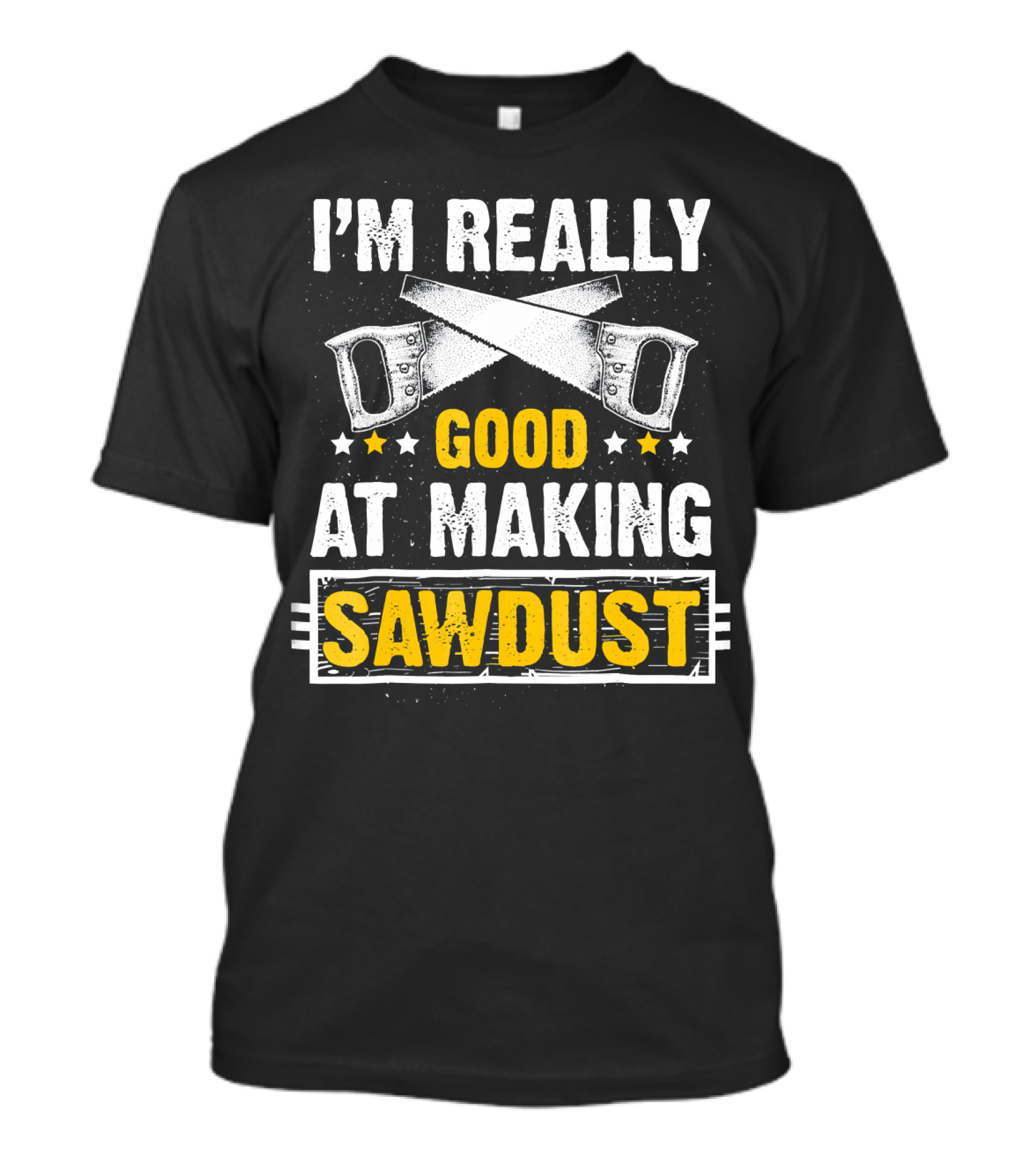 I'm Really Good At Making Sawdust Woodworking T-Shirt