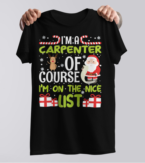 I'm A Carpenter Of Course I'm On The Nice List Santa Reindeer Gifts T-Shirt