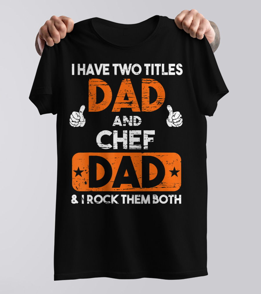 I Have Two Titles Dad And Chef Dad And I Rock Them Both T-Shirt