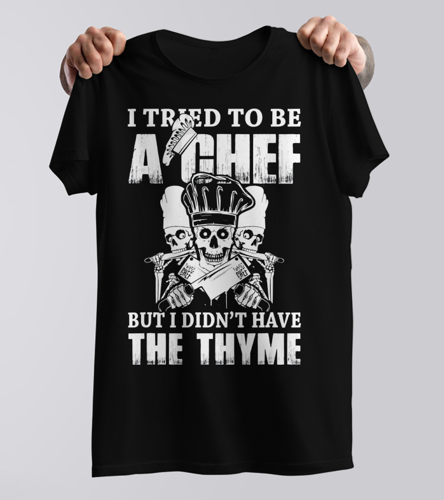 I Tried To Be A Chef But I Didn't Have The Thyme Skull Chef Hat Knives T-Shirt
