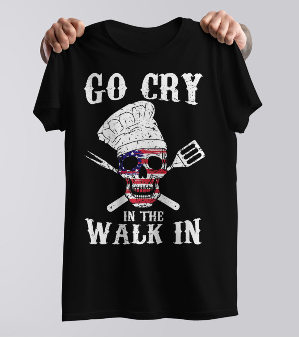 Go Cry In The Walk In Skull Chef Hat American Flag Crossbones T-Shirt