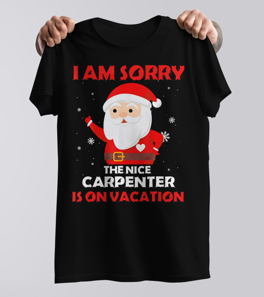 I AM SORRY THE NICE CARPENTER IS ON VACATION Santa Holiday T-Shirt