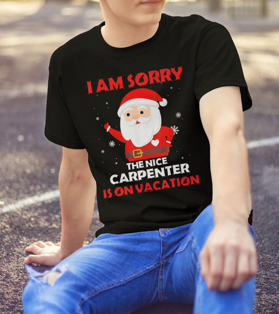 I AM SORRY THE NICE CARPENTER IS ON VACATION Santa Holiday T-Shirt