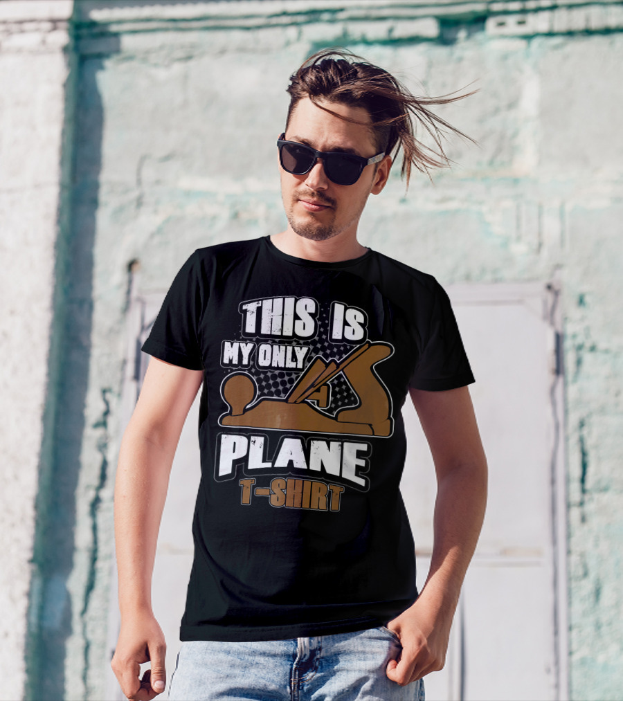 This Is My Only Plane T-Shirt Funny Woodworking T-Shirt