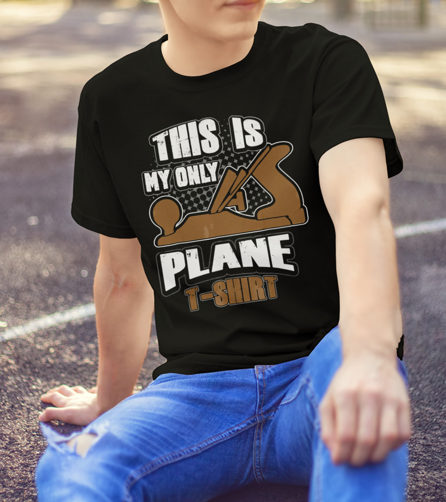 This Is My Only Plane T-Shirt Funny Woodworking T-Shirt