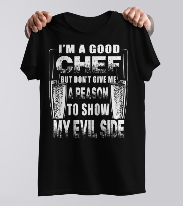 I’m A Good Chef But Don’t Give Me A Reason To Show My Evil Side T-Shirt