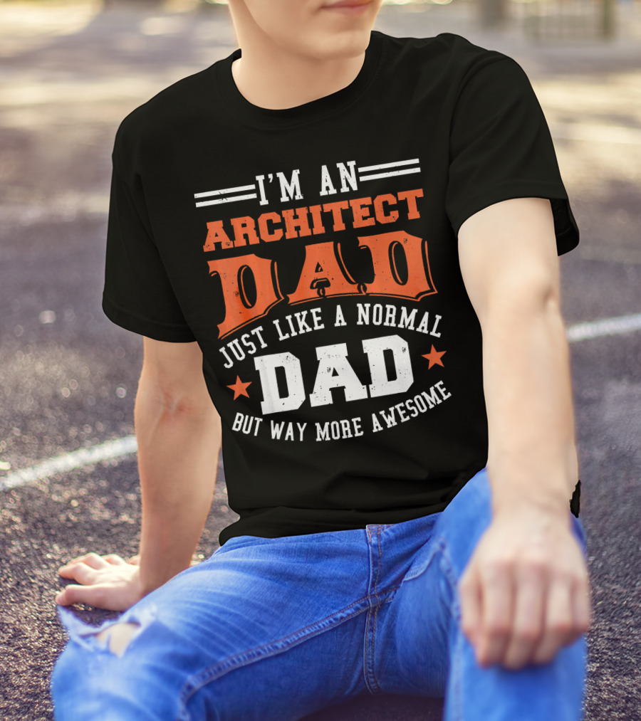 I'm An Architect Dad Just Like A Normal Dad But Way More Awesome T-Shirt