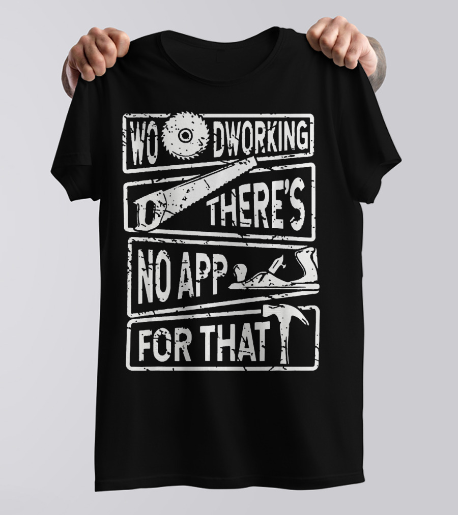 Woodworking There's No App For That T-Shirt
