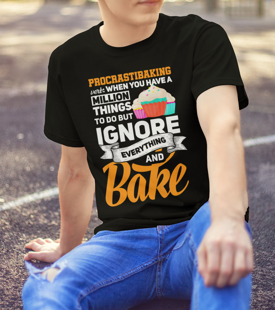 Procrastibaking Verb: When You Have A Million Things To Do But Ignore Everything And Bake T-Shirt