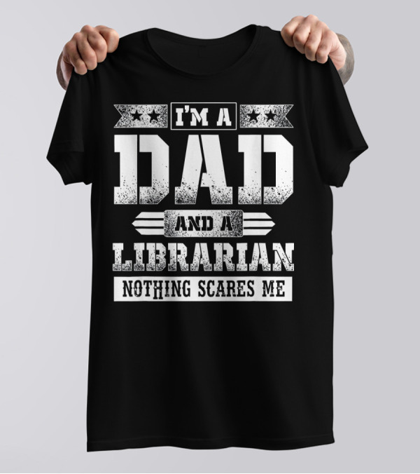 I'm A Dad And A Librarian Nothing Scares Me T-Shirt