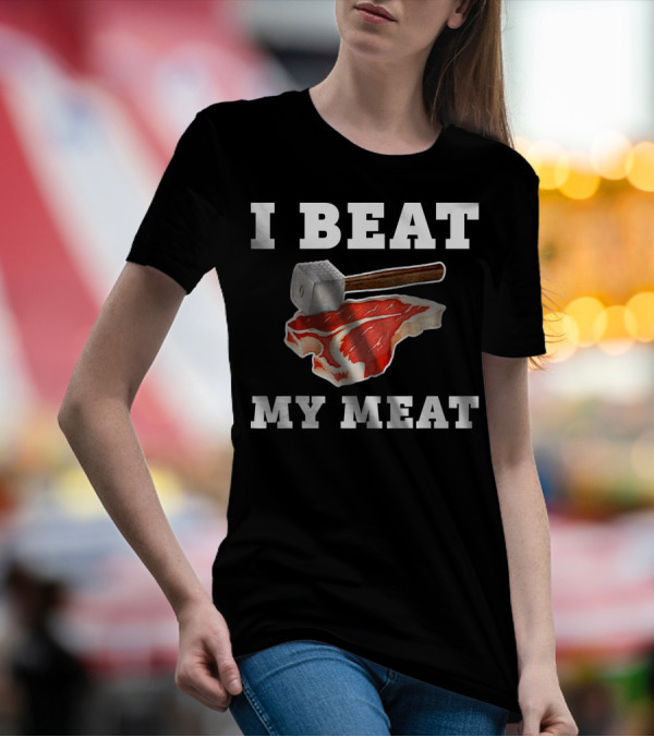 I Beat My Meat Funny Steak Hammer Pun T-Shirt