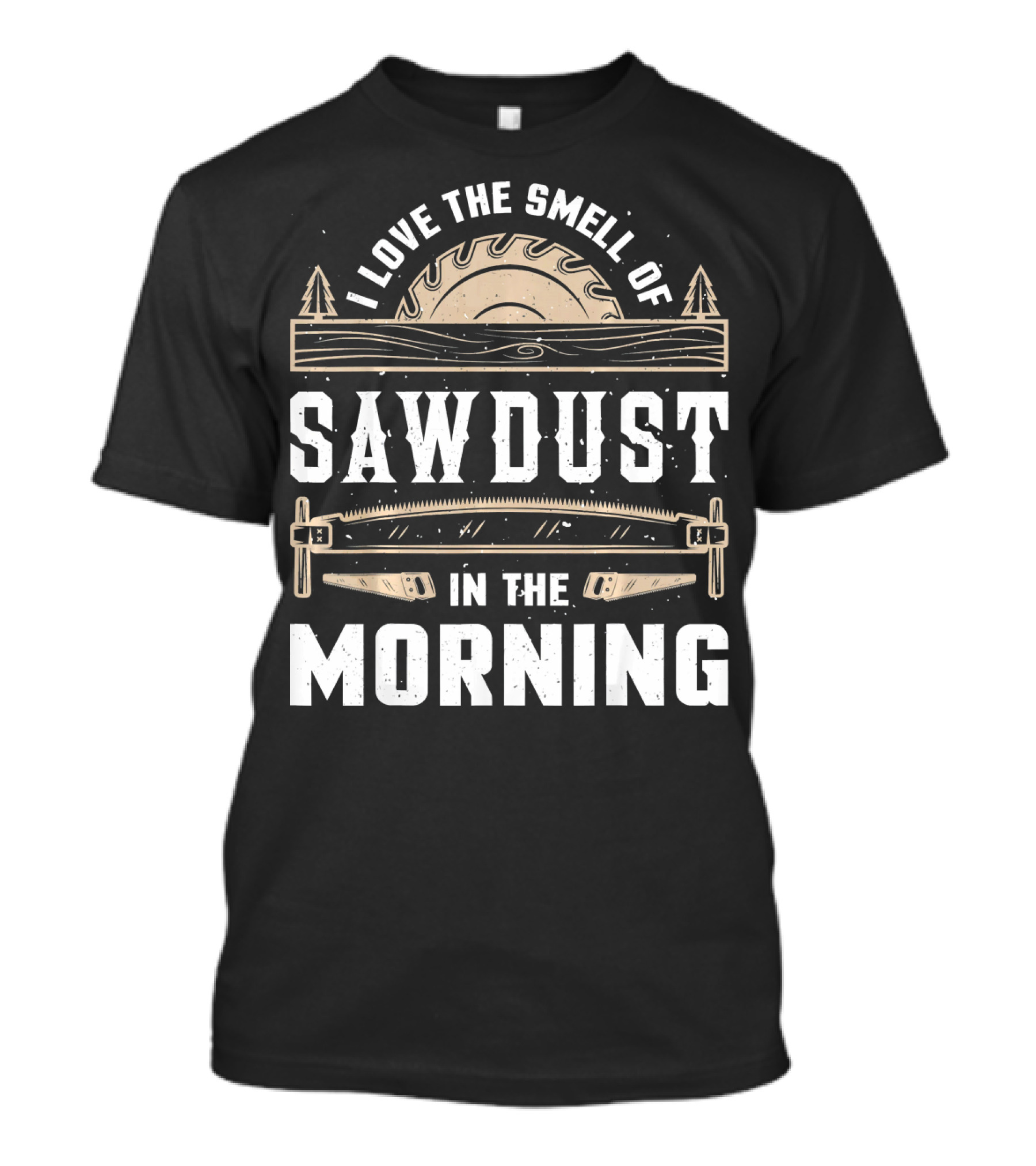 I Love The Smell Of Sawdust In The Morning Circular Saw And Hand Saw Woodworking Forest Scene T-Shirt