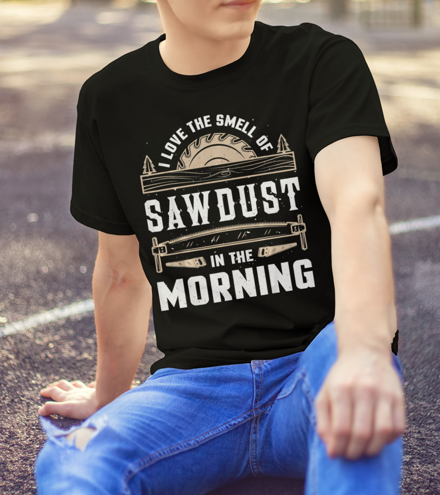 I Love The Smell Of Sawdust In The Morning Circular Saw And Hand Saw Woodworking Forest Scene T-Shirt