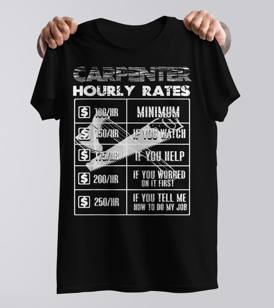 Carpenter Hourly Rates Minimum If You Watch Help Worked First Tell Me How To Do My Job T-Shirt